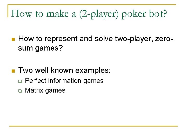 How to make a (2 -player) poker bot? n How to represent and solve