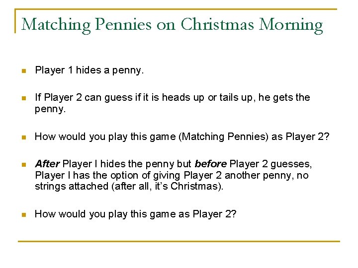 Matching Pennies on Christmas Morning n Player 1 hides a penny. n If Player