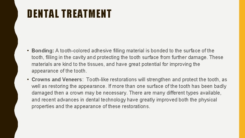 DENTAL TREATMENT • Bonding: A tooth-colored adhesive filling material is bonded to the surface