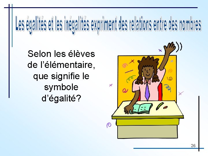 Selon les élèves de l’élémentaire, que signifie le symbole d’égalité? 26 