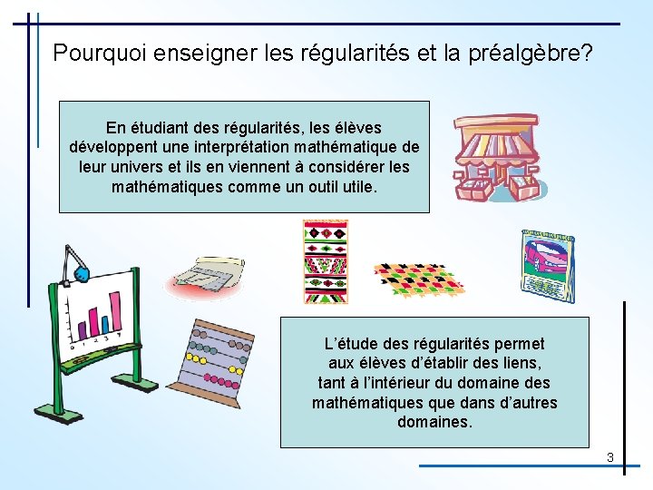 Pourquoi enseigner les régularités et la préalgèbre? En étudiant des régularités, les élèves développent