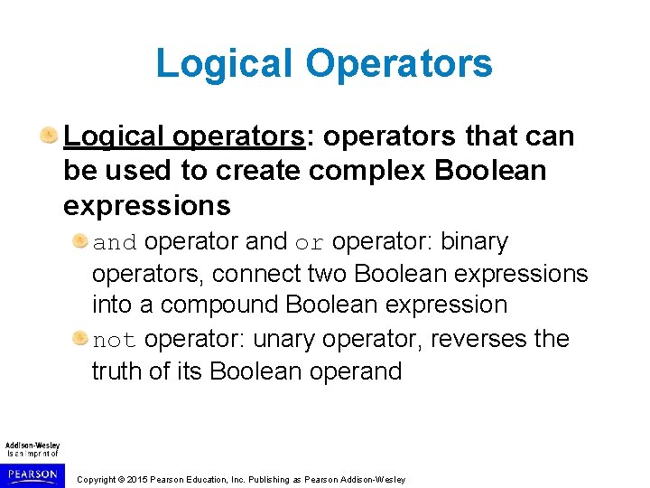 Logical Operators Logical operators: operators that can be used to create complex Boolean expressions
