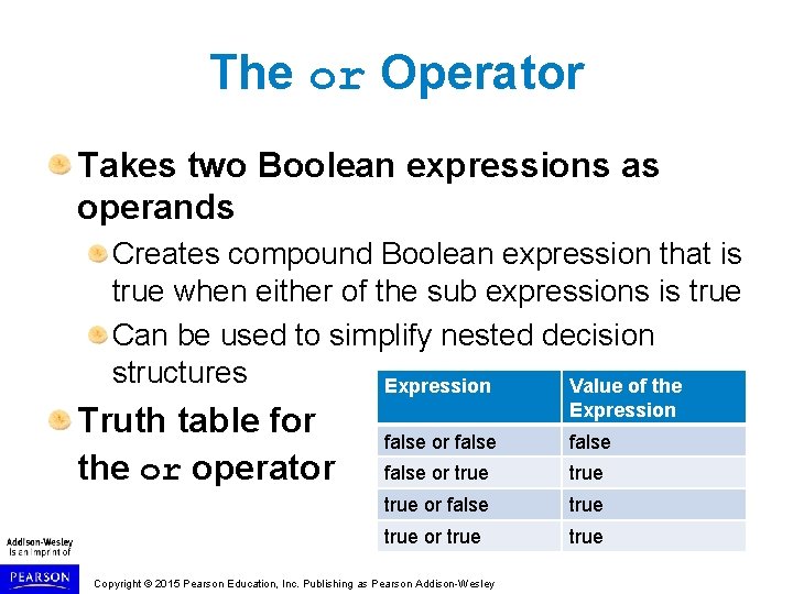 The or Operator Takes two Boolean expressions as operands Creates compound Boolean expression that
