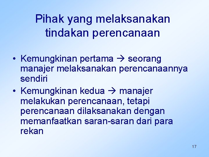 Pihak yang melaksanakan tindakan perencanaan • Kemungkinan pertama seorang manajer melaksanakan perencanaannya sendiri •