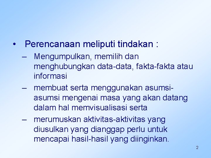  • Perencanaan meliputi tindakan : – Mengumpulkan, memilih dan menghubungkan data-data, fakta-fakta atau