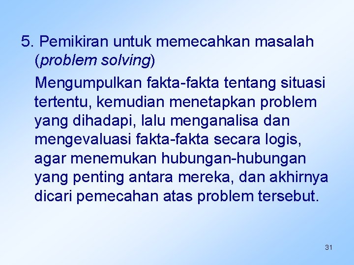 5. Pemikiran untuk memecahkan masalah (problem solving) Mengumpulkan fakta-fakta tentang situasi tertentu, kemudian menetapkan