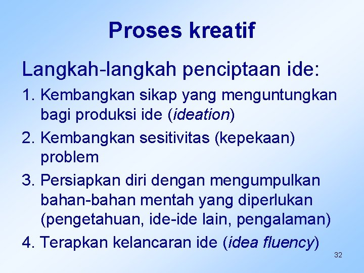 Proses kreatif Langkah-langkah penciptaan ide: 1. Kembangkan sikap yang menguntungkan bagi produksi ide (ideation)