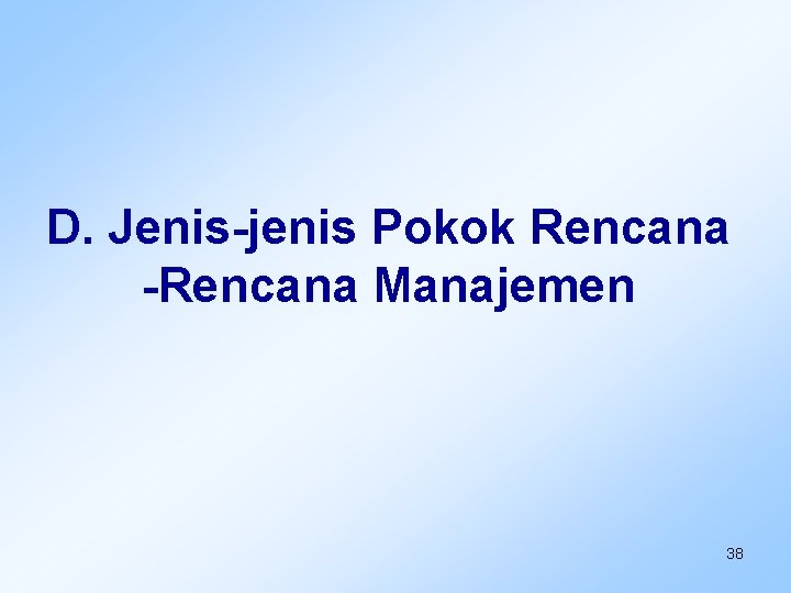 D. Jenis-jenis Pokok Rencana -Rencana Manajemen 38 