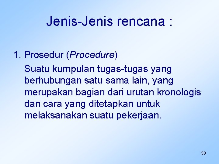 Jenis-Jenis rencana : 1. Prosedur (Procedure) Suatu kumpulan tugas-tugas yang berhubungan satu sama lain,