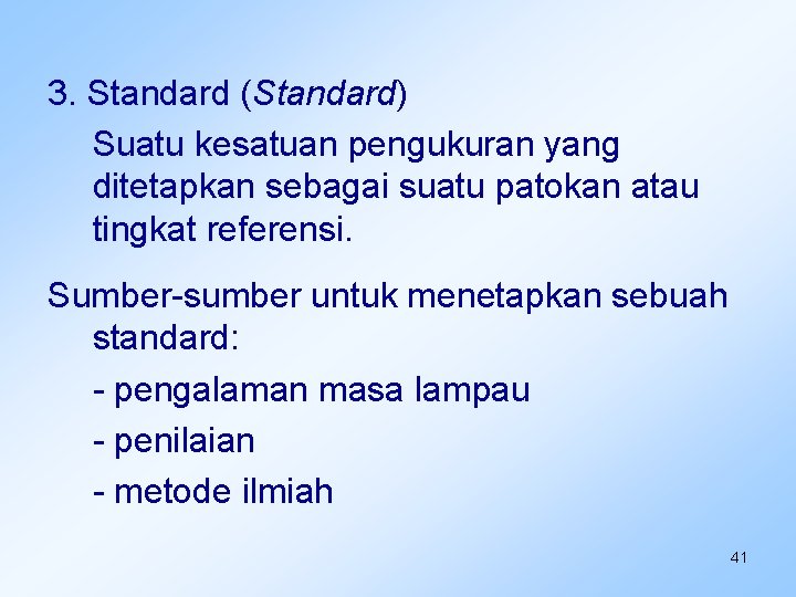 3. Standard (Standard) Suatu kesatuan pengukuran yang ditetapkan sebagai suatu patokan atau tingkat referensi.