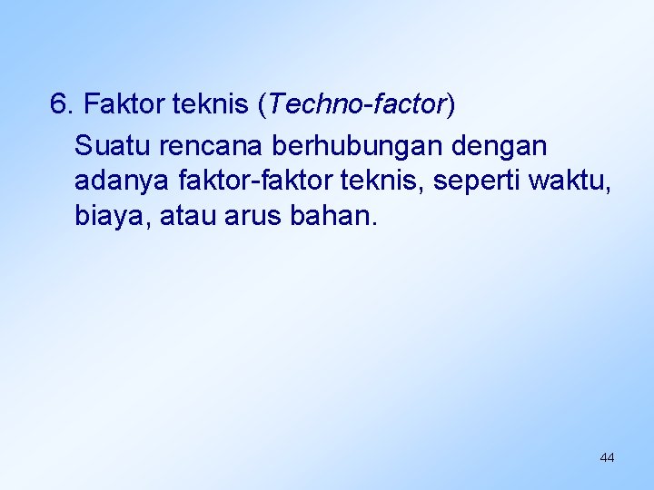 6. Faktor teknis (Techno-factor) Suatu rencana berhubungan dengan adanya faktor-faktor teknis, seperti waktu, biaya,
