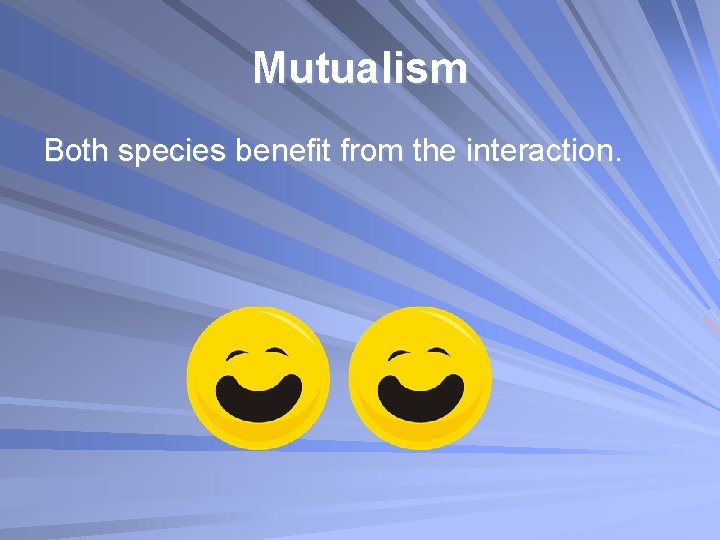 Mutualism Both species benefit from the interaction. 