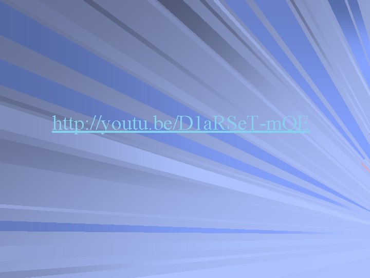 http: //youtu. be/D 1 a. RSe. T-m. QE 