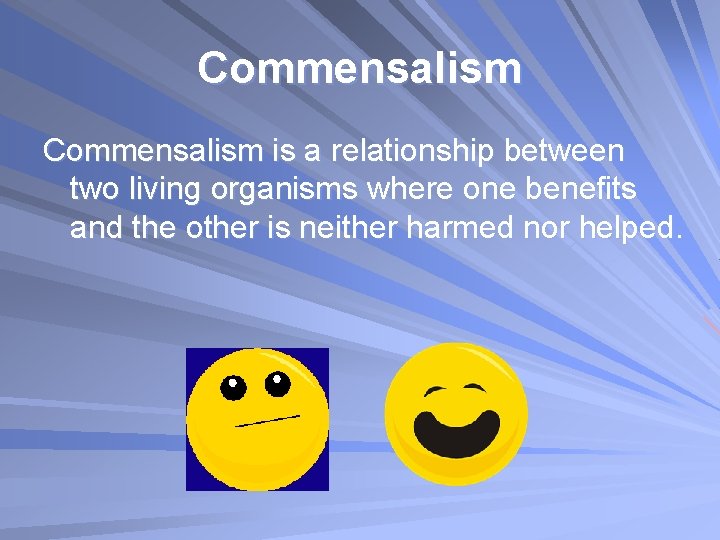 Commensalism is a relationship between two living organisms where one benefits and the other