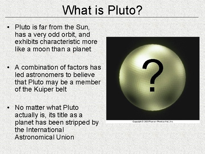 What is Pluto? • Pluto is far from the Sun, has a very odd