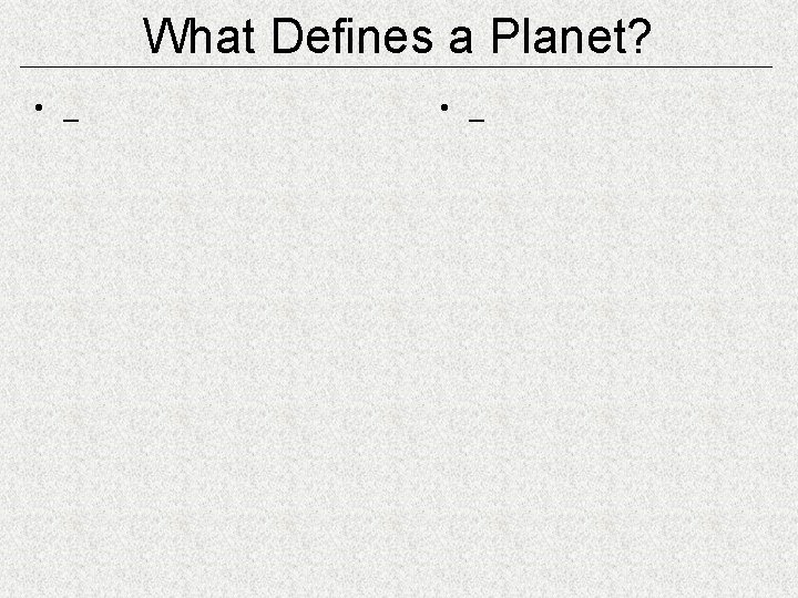 What Defines a Planet? • _ 
