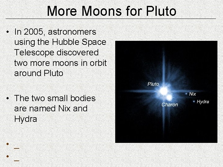 More Moons for Pluto • In 2005, astronomers using the Hubble Space Telescope discovered