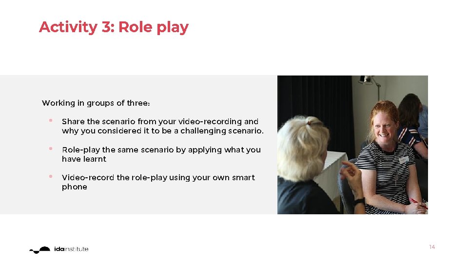 Activity 3: Role play Working in groups of three: • Share the scenario from