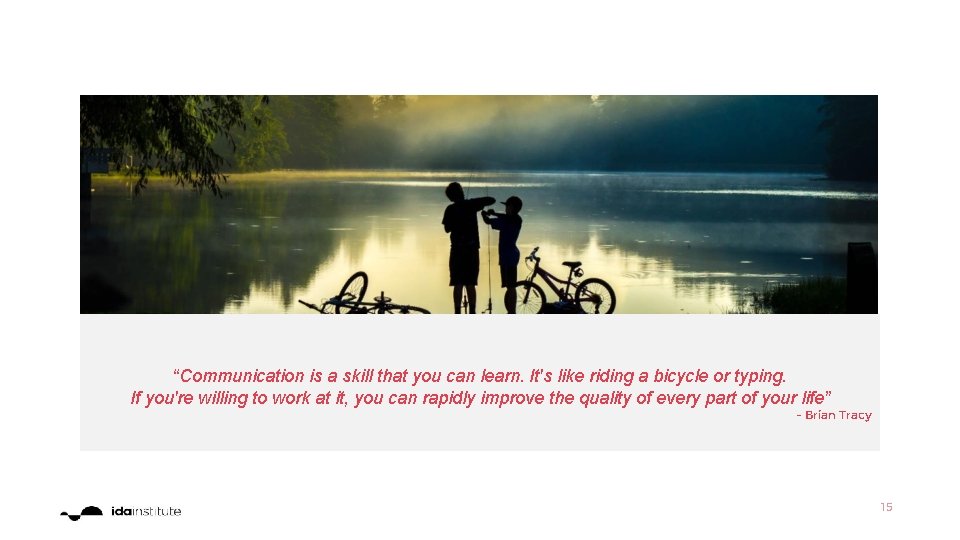 “Communication is a skill that you can learn. It's like riding a bicycle or