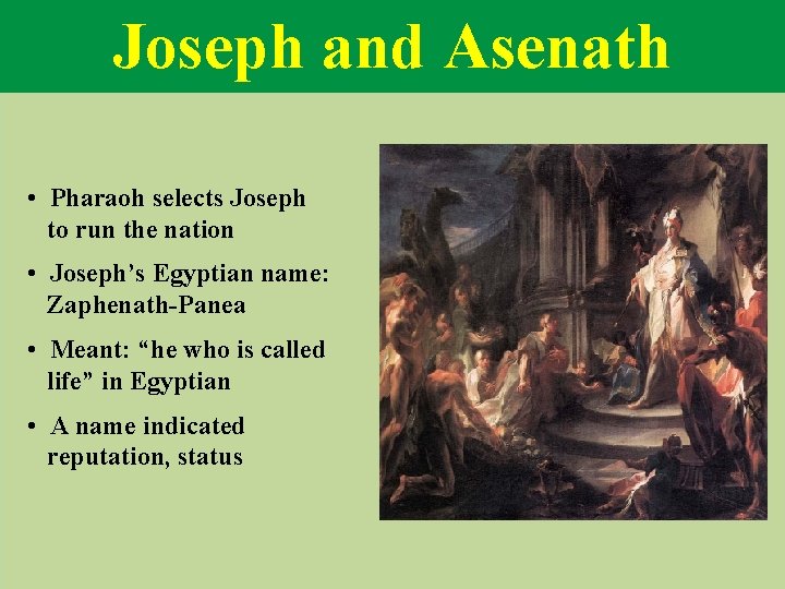 Joseph and Asenath • Pharaoh selects Joseph to run the nation • Joseph’s Egyptian