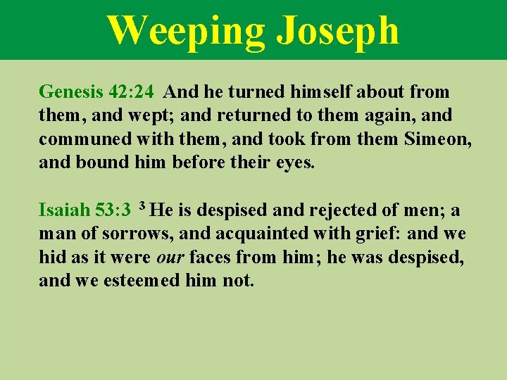 Weeping Joseph Genesis 42: 24 And he turned himself about from them, and wept;