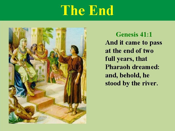 The End Genesis 41: 1 And it came to pass at the end of