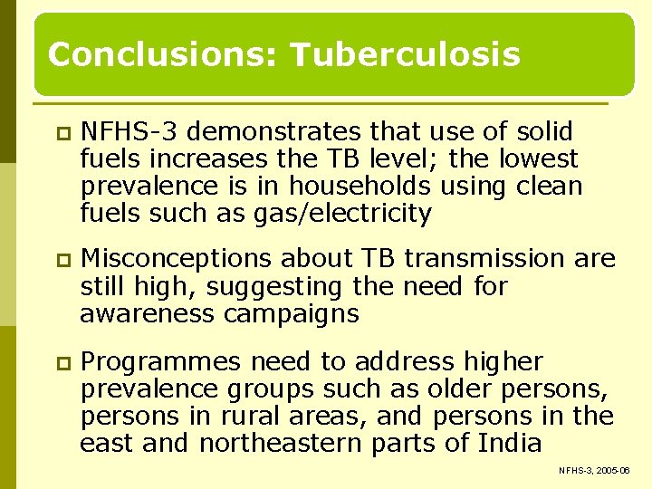 Conclusions: Tuberculosis p NFHS-3 demonstrates that use of solid fuels increases the TB level;