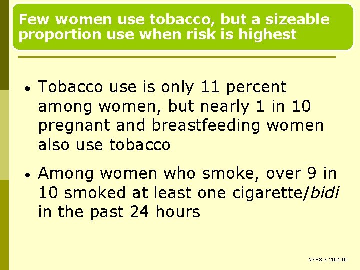 Few women use tobacco, but a sizeable proportion use when risk is highest •