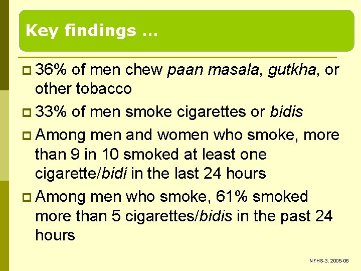 Key findings … p 36% of men chew paan masala, gutkha, or other tobacco