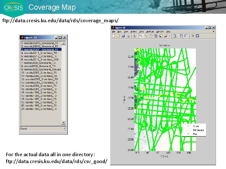 Coverage Map ftp: //data. cresis. ku. edu/data/rds/coverage_maps/ For the actual data all in one