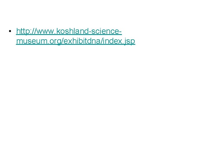  • http: //www. koshland-sciencemuseum. org/exhibitdna/index. jsp 