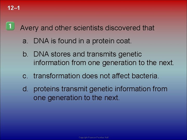 12– 1 Avery and other scientists discovered that a. DNA is found in a