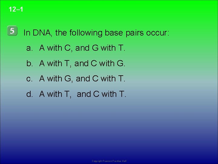 12– 1 In DNA, the following base pairs occur: a. A with C, and