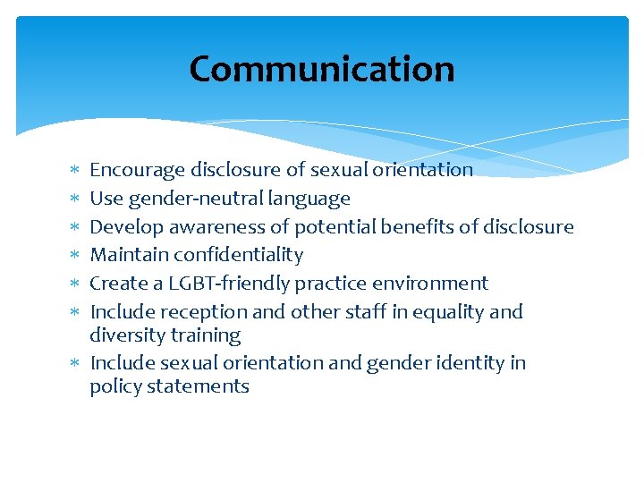 Communication Encourage disclosure of sexual orientation Use gender-neutral language Develop awareness of potential benefits