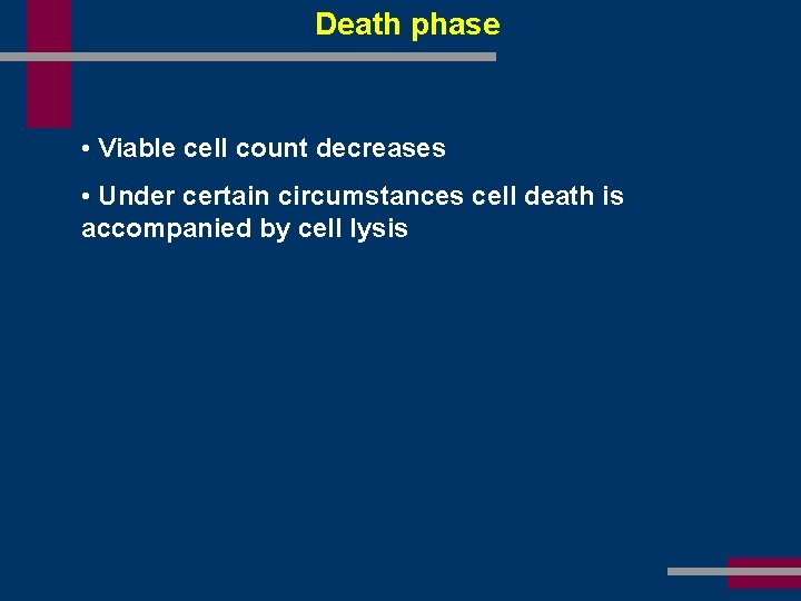Death phase • Viable cell count decreases • Under certain circumstances cell death is