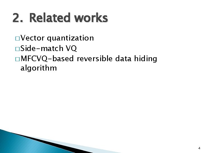 2. Related works � Vector quantization � Side-match VQ � MFCVQ-based reversible data hiding