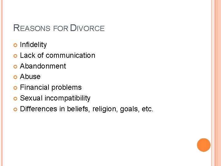 REASONS FOR DIVORCE Infidelity Lack of communication Abandonment Abuse Financial problems Sexual incompatibility Differences