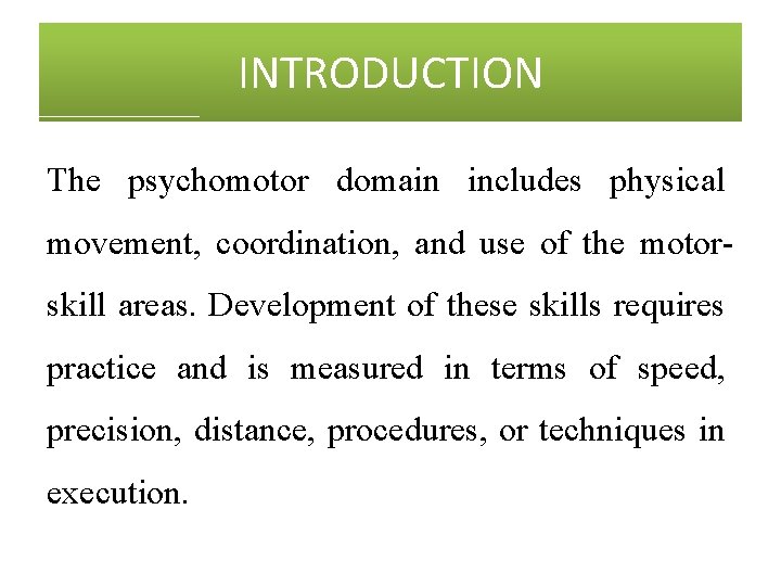 INTRODUCTION The psychomotor domain includes physical movement, coordination, and use of the motorskill areas.