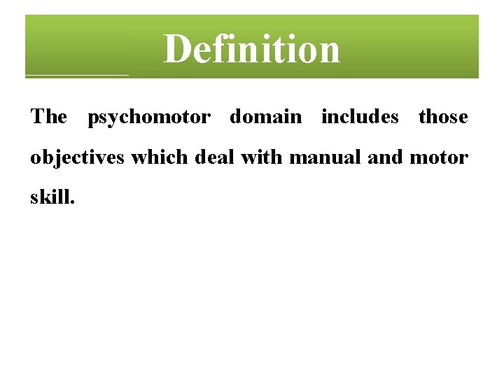 Definition The psychomotor domain includes those objectives which deal with manual and motor skill.