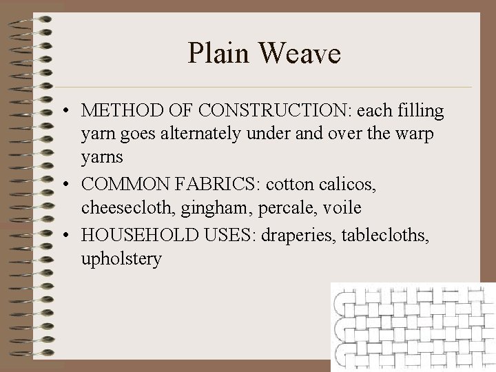 Plain Weave • METHOD OF CONSTRUCTION: each filling yarn goes alternately under and over