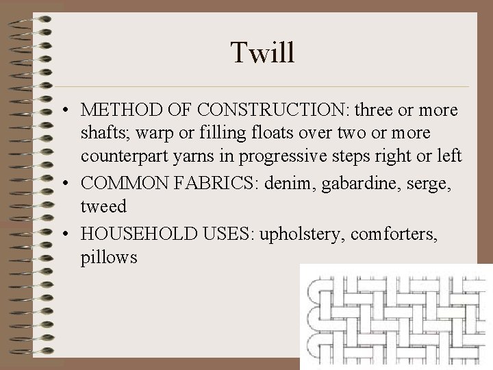 Twill • METHOD OF CONSTRUCTION: three or more shafts; warp or filling floats over