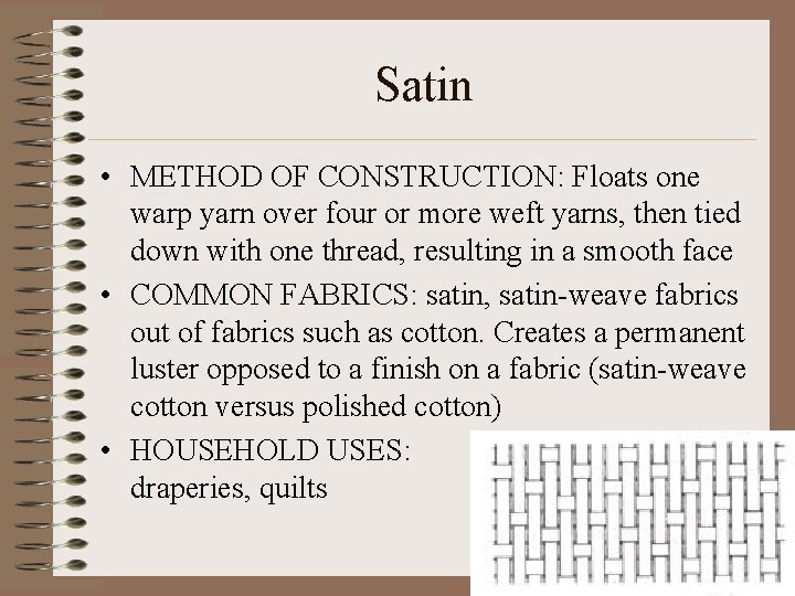 Satin • METHOD OF CONSTRUCTION: Floats one warp yarn over four or more weft