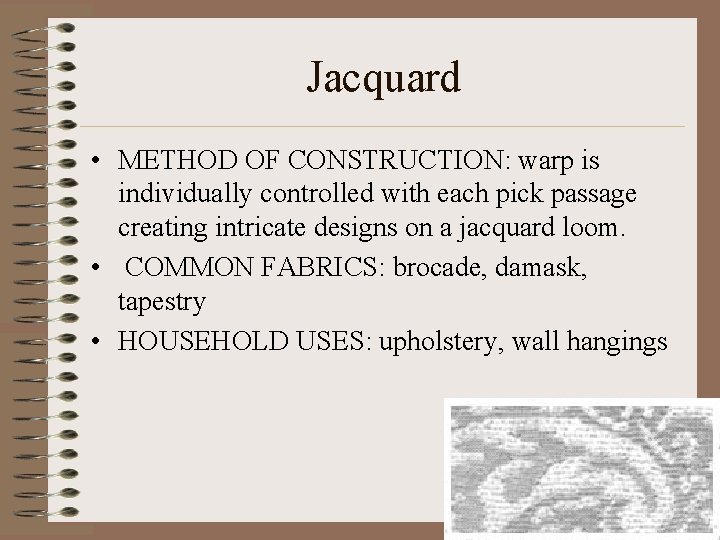 Jacquard • METHOD OF CONSTRUCTION: warp is individually controlled with each pick passage creating