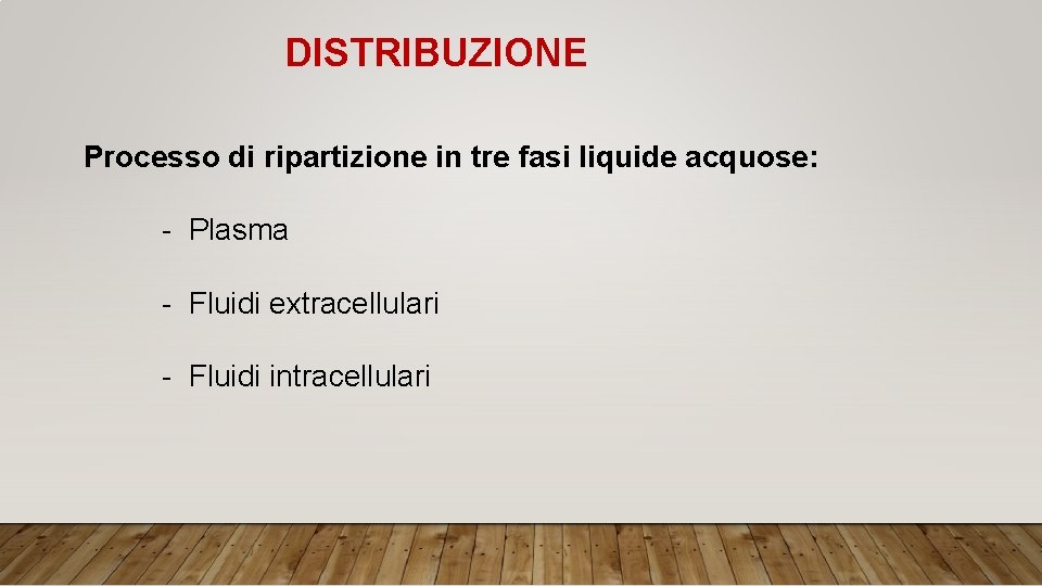 DISTRIBUZIONE Processo di ripartizione in tre fasi liquide acquose: - Plasma - Fluidi extracellulari