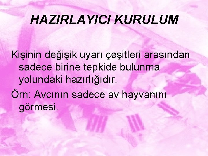 HAZIRLAYICI KURULUM Kişinin değişik uyarı çeşitleri arasından sadece birine tepkide bulunma yolundaki hazırlığıdır. Örn: