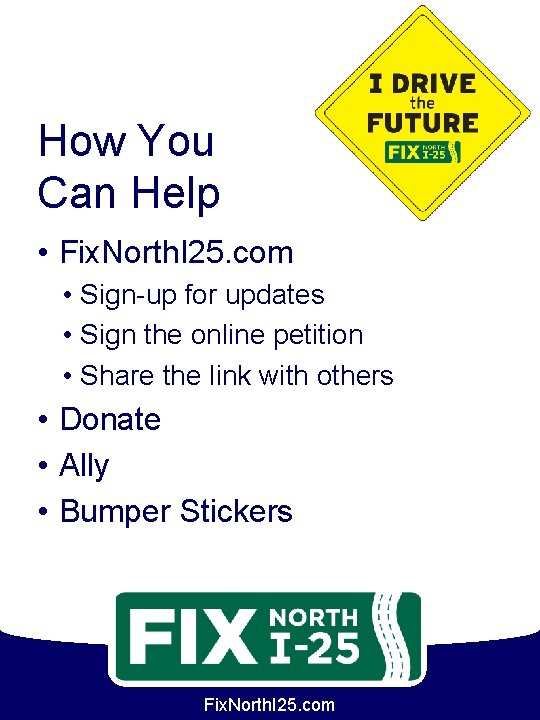 How You Can Help • Fix. North. I 25. com • Sign-up for updates