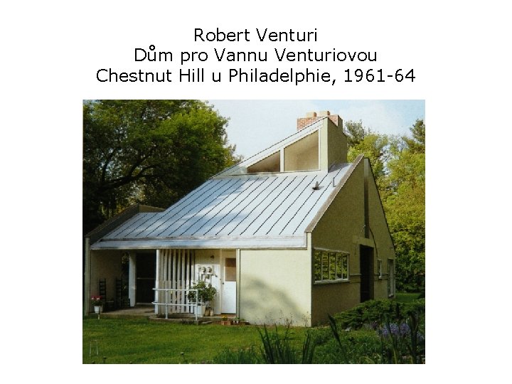 Robert Venturi Dům pro Vannu Venturiovou Chestnut Hill u Philadelphie, 1961 -64 