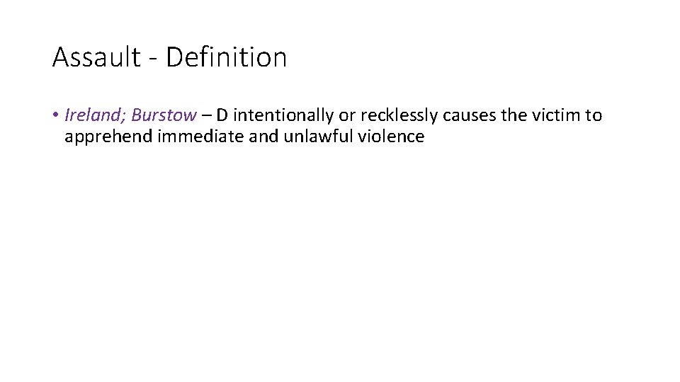 Assault - Definition • Ireland; Burstow – D intentionally or recklessly causes the victim