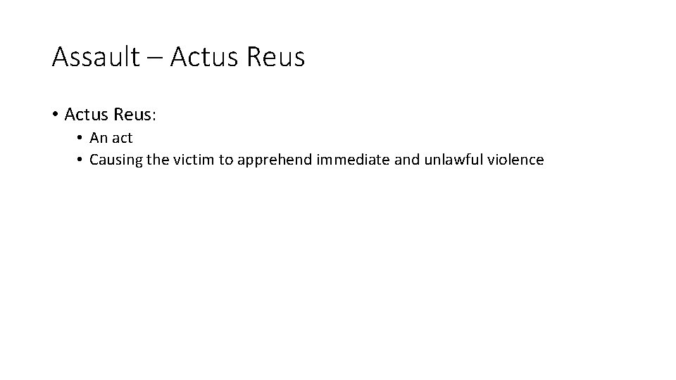 Assault – Actus Reus • Actus Reus: • An act • Causing the victim