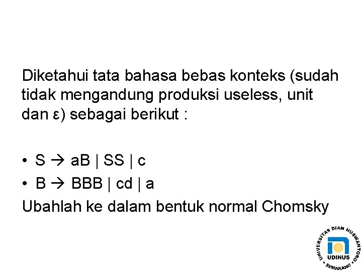 Diketahui tata bahasa bebas konteks (sudah tidak mengandung produksi useless, unit dan ε) sebagai